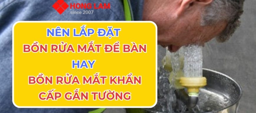 Bồn rửa mắt để bàn hay bồn rửa mắt khẩn cấp gắn tường phù hợp xưởng sản xuất?